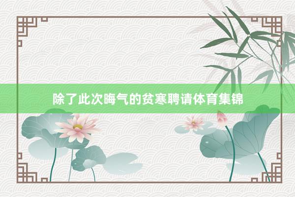 除了此次晦气的贫寒聘请体育集锦
