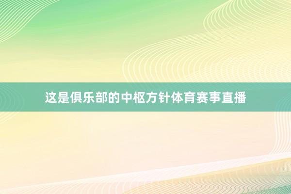 这是俱乐部的中枢方针体育赛事直播