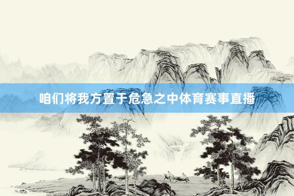咱们将我方置于危急之中体育赛事直播
