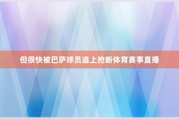 但很快被巴萨球员追上抢断体育赛事直播