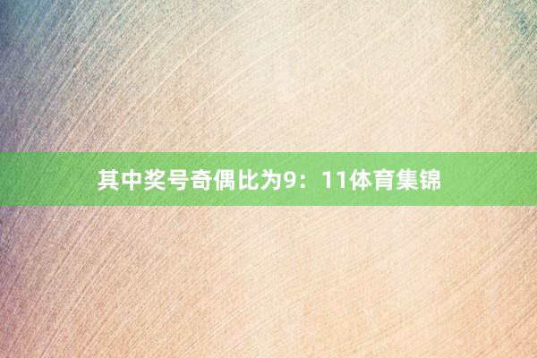 其中奖号奇偶比为9：11体育集锦