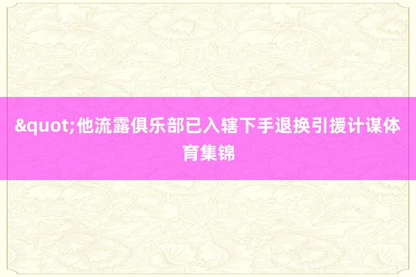"他流露俱乐部已入辖下手退换引援计谋体育集锦