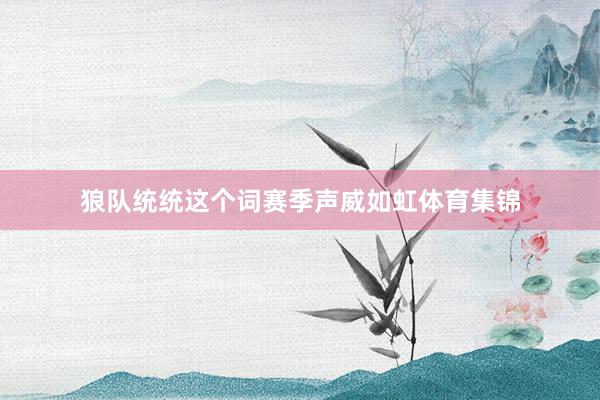 狼队统统这个词赛季声威如虹体育集锦