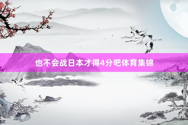 也不会战日本才得4分吧体育集锦
