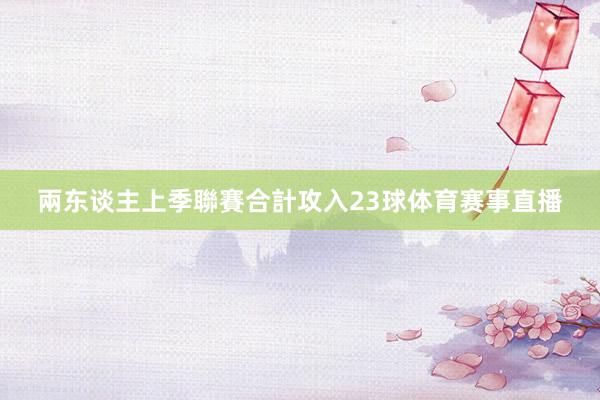 兩东谈主上季聯賽合計攻入23球体育赛事直播