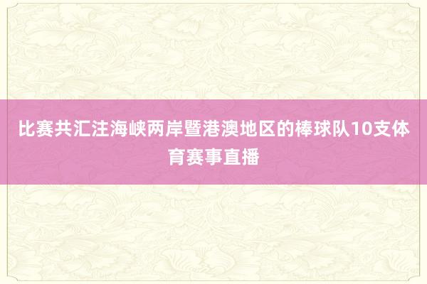 比赛共汇注海峡两岸暨港澳地区的棒球队10支体育赛事直播