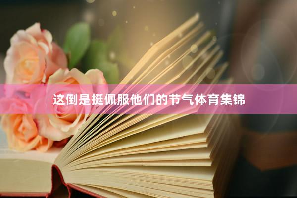 这倒是挺佩服他们的节气体育集锦