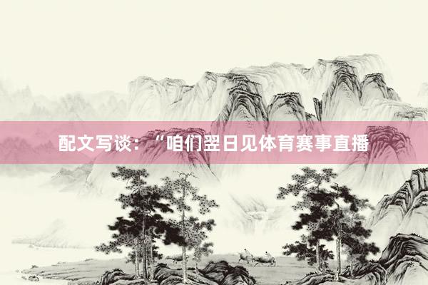 配文写谈：“咱们翌日见体育赛事直播
