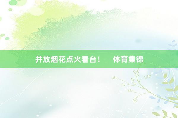 并放烟花点火看台！    体育集锦