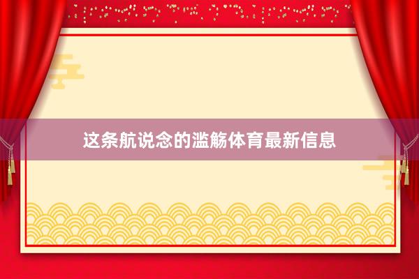 这条航说念的滥觞体育最新信息
