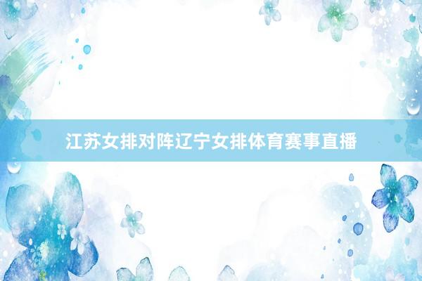 江苏女排对阵辽宁女排体育赛事直播