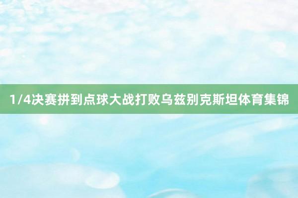 1/4决赛拼到点球大战打败乌兹别克斯坦体育集锦