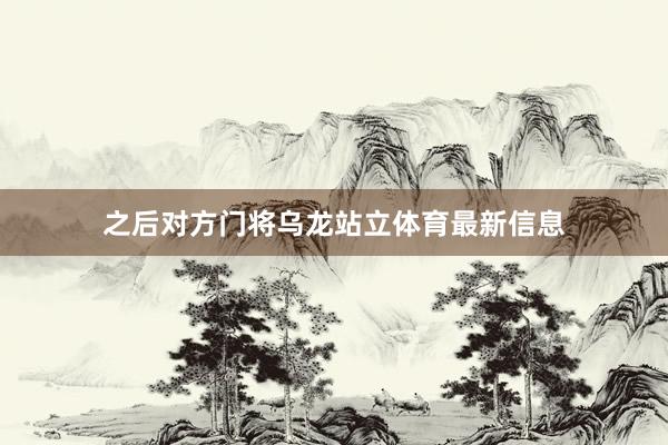 之后对方门将乌龙站立体育最新信息