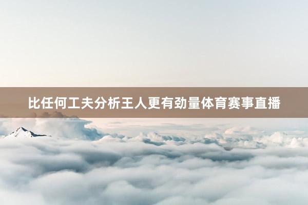 比任何工夫分析王人更有劲量体育赛事直播