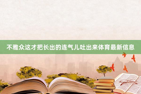 不雅众这才把长出的连气儿吐出来体育最新信息