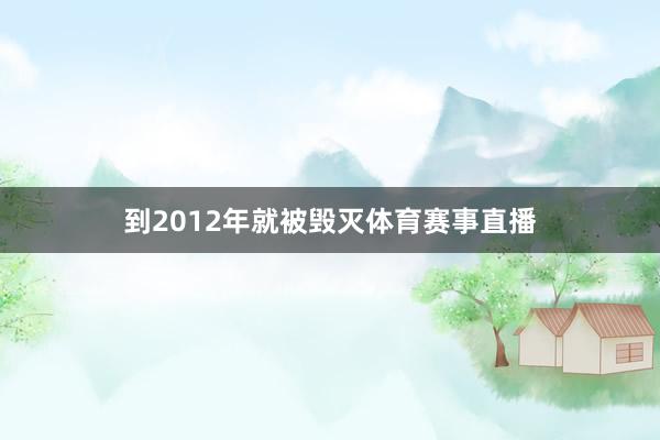 到2012年就被毁灭体育赛事直播