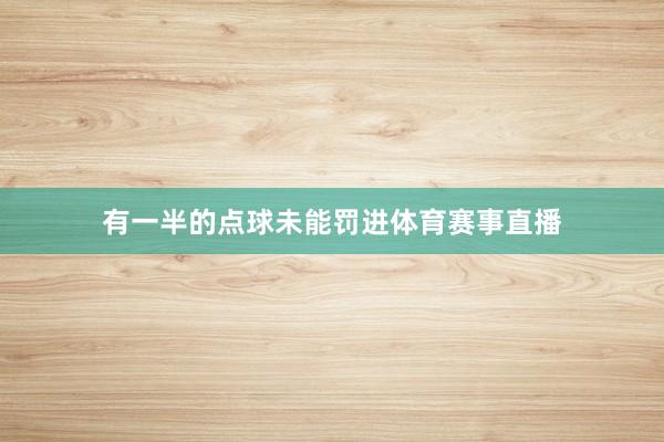 有一半的点球未能罚进体育赛事直播