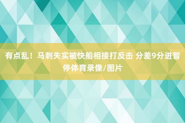 有点乱！马刺失实被快船相接打反击 分差9分进暂停体育录像/图片