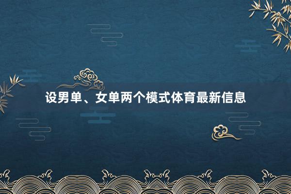 设男单、女单两个模式体育最新信息