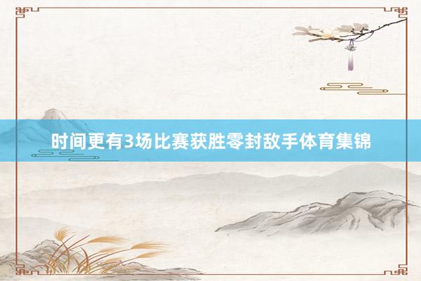 时间更有3场比赛获胜零封敌手体育集锦