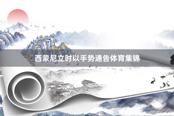 西蒙尼立时以手势通告体育集锦