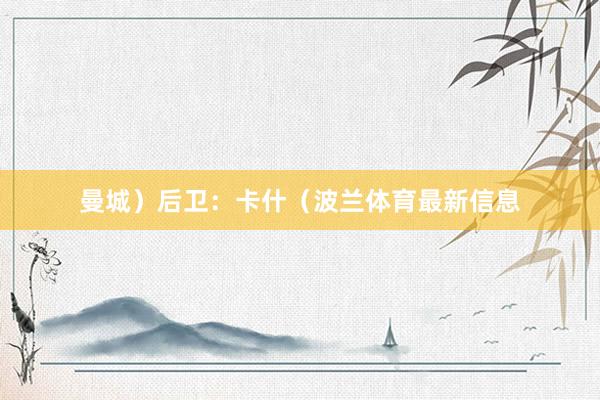 曼城）后卫：卡什（波兰体育最新信息