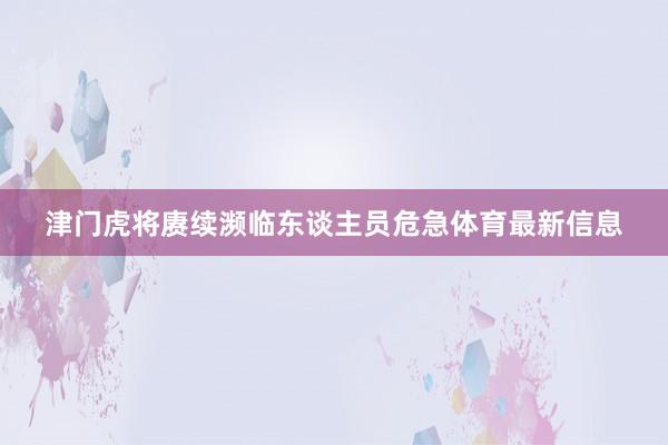 津门虎将赓续濒临东谈主员危急体育最新信息