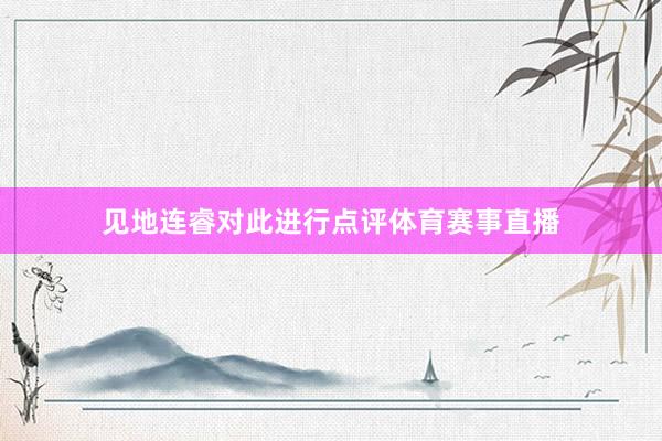 见地连睿对此进行点评体育赛事直播