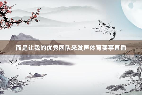 而是让我的优秀团队来发声体育赛事直播