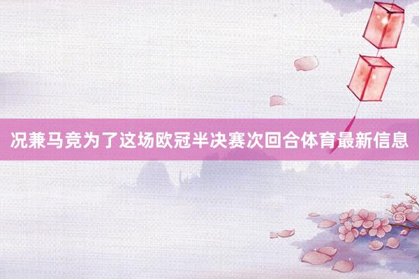况兼马竞为了这场欧冠半决赛次回合体育最新信息