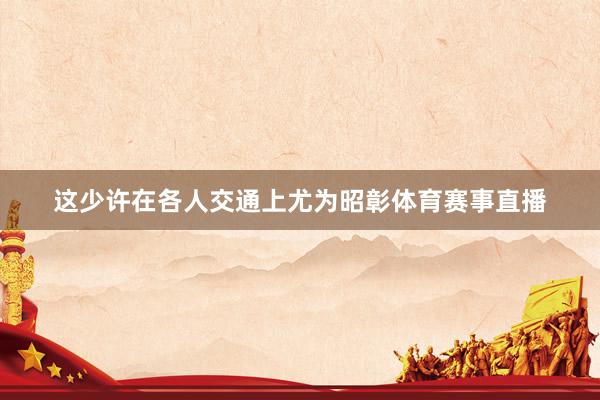 这少许在各人交通上尤为昭彰体育赛事直播