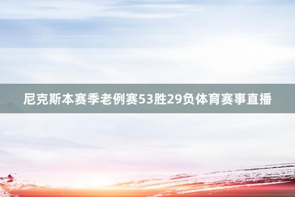 尼克斯本赛季老例赛53胜29负体育赛事直播