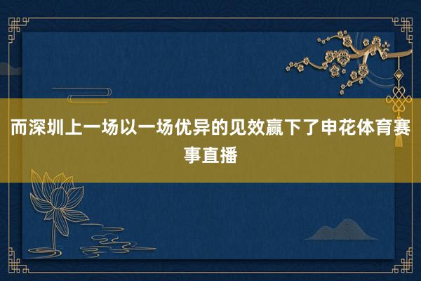而深圳上一场以一场优异的见效赢下了申花体育赛事直播