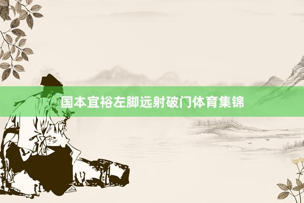 国本宜裕左脚远射破门体育集锦